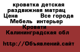 кроватка детская раздвижная матрац › Цена ­ 5 800 - Все города Мебель, интерьер » Кровати   . Калининградская обл.